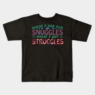 What I Ask For Snuggles What I Get Struggles Creation Kids T-Shirt